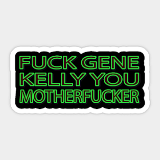 Fuck Gene Kelly You Motherfucker Sticker